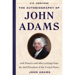 The Autobiography of John Adams (U.S. Heritage): with Diaries and Other Writings from the 2nd President of the United States