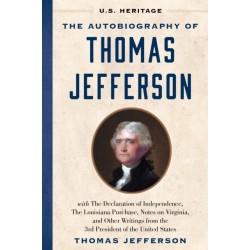 The Autobiography of Thomas Jefferson (U.S. Heritage): with The Declaration of Independence, The Louisiana Purchase, Notes on Virginia, And Other Writings from the 3rd President of the United States