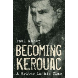Becoming Kerouac: A Writer in His Time