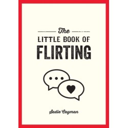 The Little Book of Flirting: Tips and Tricks to Help You Master the Art of Love and Seduction