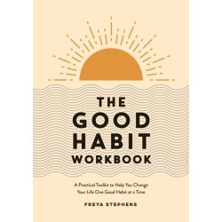 The Good Habit Workbook: A Practical Toolkit to Help You Change Your Life One Good Habit at a Time