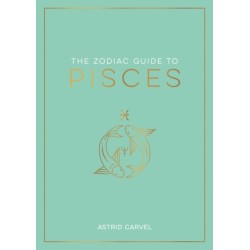 The Zodiac Guide to Pisces: The Ultimate Guide to Understanding Your Star Sign, Unlocking Your Destiny and Decoding the Wisdom of the Stars