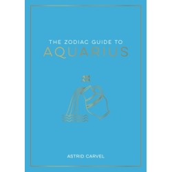 The Zodiac Guide to Aquarius: The Ultimate Guide to Understanding Your Star Sign, Unlocking Your Destiny and Decoding the Wisdom of the Stars