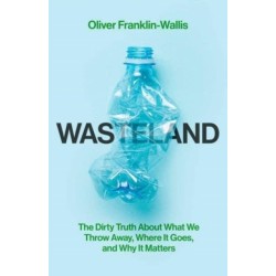 Wasteland: The Dirty Truth About What We Throw Away, Where It Goes, and Why It Matters