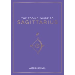 The Zodiac Guide to Sagittarius: The Ultimate Guide to Understanding Your Star Sign, Unlocking Your Destiny and Decoding the Wisdom of the Stars
