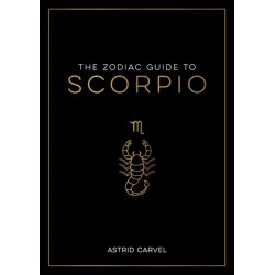 The Zodiac Guide to Scorpio: The Ultimate Guide to Understanding Your Star Sign, Unlocking Your Destiny and Decoding the Wisdom of the Stars