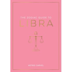 The Zodiac Guide to Libra: The Ultimate Guide to Understanding Your Star Sign, Unlocking Your Destiny and Decoding the Wisdom of the Stars