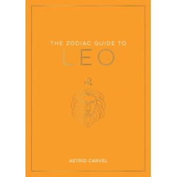 The Zodiac Guide to Leo: The Ultimate Guide to Understanding Your Star Sign, Unlocking Your Destiny and Decoding the Wisdom of the Stars