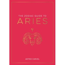 The Zodiac Guide to Aries: The Ultimate Guide to Understanding Your Star Sign, Unlocking Your Destiny and Decoding the Wisdom of the Stars
