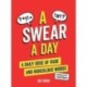 A Swear A Day: A Daily Dose of Rude Words and Profanities