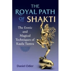 The Royal Path of Shakti: The Erotic and Magical Techniques of Kaula Tantra
