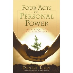 Four Acts Of Personal Power: How To Heal Your Past And Create An Empowering Future