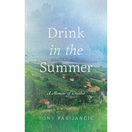 Drink in the Summer: A Memoir of Croatia