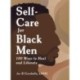 Self-Care for Black Men: 100 Ways to Heal and Liberate