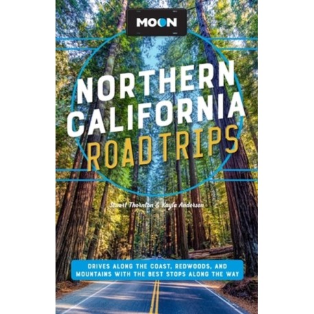 Moon Northern California Road Trip (Second Edition): Drives along the Coast, Redwoods, and Mountains with the Best Stops along the Way