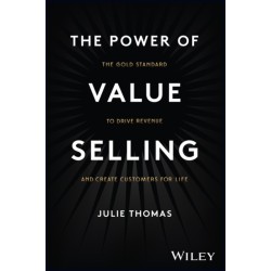 The Power of Value Selling: The Gold Standard to Drive Revenue and Create Customers for Life