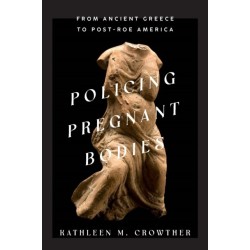 Policing Pregnant Bodies: From Ancient Greece to Post-Roe America