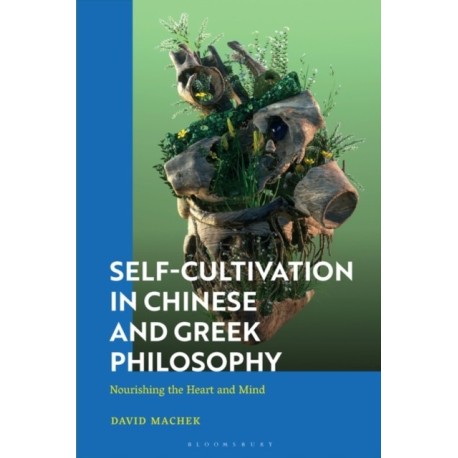 Self-Cultivation in Chinese and Greco-Roman Philosophy: Nourishing the Heart/Mind and Playing Roles