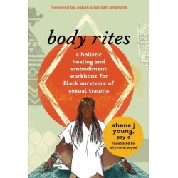 body rites: a holistic healing and embodiment workbook for Black survivors of sexual trauma