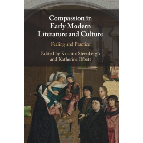 Compassion in Early Modern Literature and Culture: Feeling and Practice