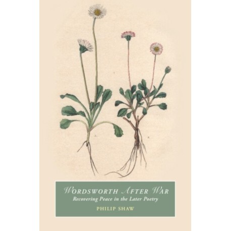 Wordsworth After War: Recovering Peace in the Later Poetry