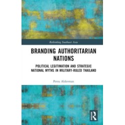 Branding Authoritarian Nations: Political Legitimation and Strategic National Myths in Military-Ruled Thailand