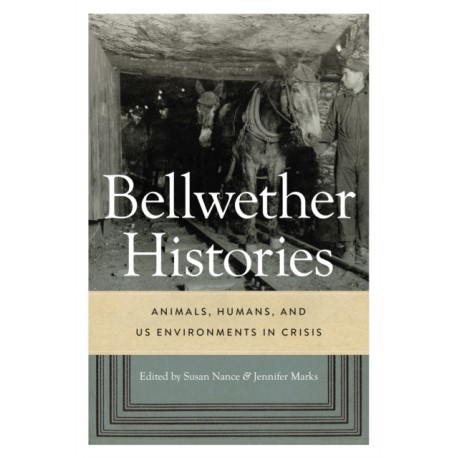 Bellwether Histories: Animals, Humans, and US Environments in Crisis