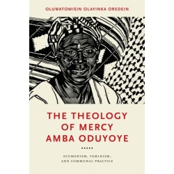 The Theology of Mercy Amba Oduyoye: Ecumenism, Feminism, and Communal Practice