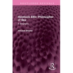 Havelock Ellis: Philosopher of Sex: A Biography