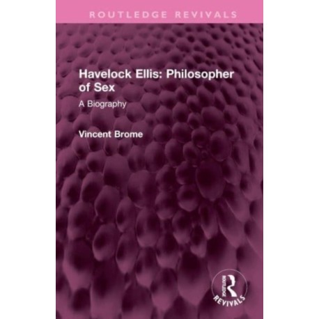 Havelock Ellis: Philosopher of Sex: A Biography
