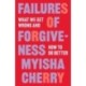 Failures of Forgiveness: What We Get Wrong and How to Do Better