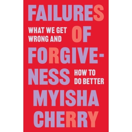 Failures of Forgiveness: What We Get Wrong and How to Do Better