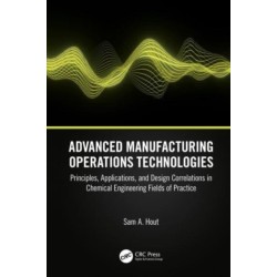 Advanced Manufacturing Operations Technologies: Principles, Applications, and Design Correlations in Chemical Engineering Fields of Practice