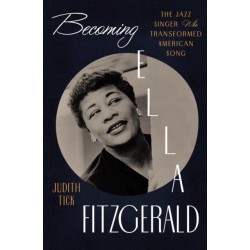 Becoming Ella Fitzgerald: The Jazz Singer Who Transformed American Song