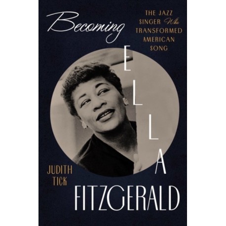 Becoming Ella Fitzgerald: The Jazz Singer Who Transformed American Song