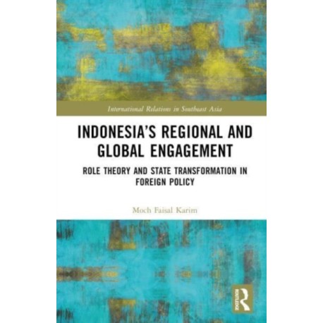 Indonesia’s Regional and Global Engagement: Role Theory and State Transformation in Foreign Policy