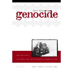 Self-Financing Genocide: The Gold Train, the Becher Case and the Wealth of Hungarian Jews