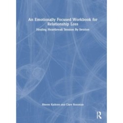 An Emotionally Focused Workbook for Relationship Loss: Healing Heartbreak Session By Session