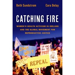 Catching Fire: Women's Health Activism in Ireland and the Global Movement for Reproductive Justice