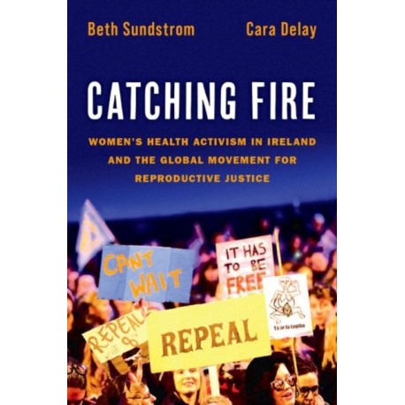 Catching Fire: Women's Health Activism in Ireland and the Global Movement for Reproductive Justice