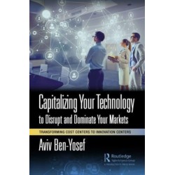Capitalizing Your Technology to Disrupt and Dominate Your Markets: Transforming Cost Centers to Innovation Centers