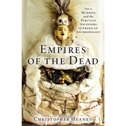 Empires of the Dead: Inca Mummies and the Peruvian Ancestors of American Anthropology