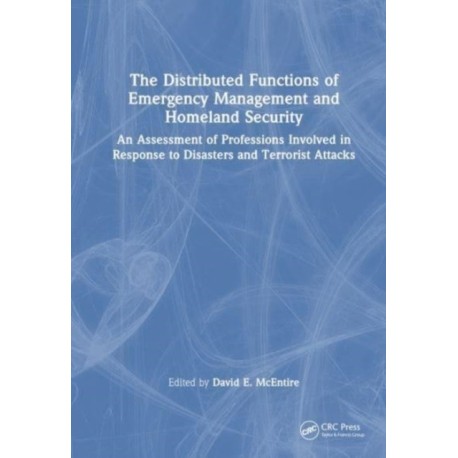 The Distributed Functions of Emergency Management and Homeland Security: An Assessment of Professions Involved in Response to Disasters and Terrorist Attacks