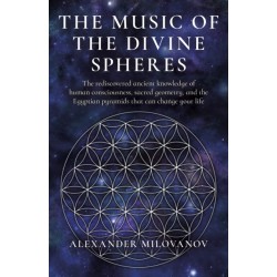 Music of the Divine Spheres, The: The rediscovered ancient knowledge of human consciousness, sacred geometry, and the Egyptian pyramids that can change your life