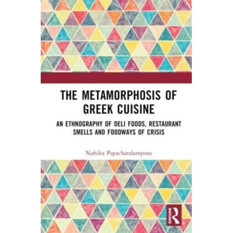 The Metamorphosis of Greek Cuisine: An Ethnography of Deli Foods, Restaurant Smells and Foodways of Crisis