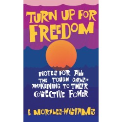 Turn Up For Freedom: Notes for All the Tough Girls* Awakening to Their Collective Power