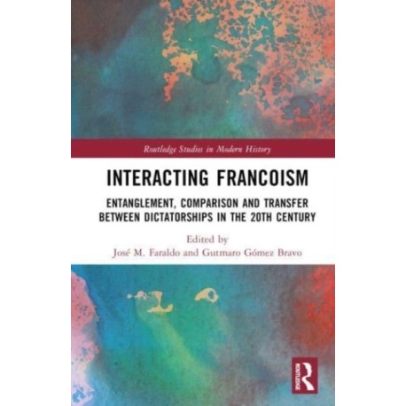 Interacting Francoism: Entanglement, Comparison and Transfer between Dictatorships in the 20th Century