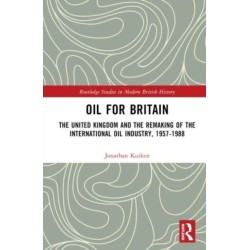 Oil for Britain: The United Kingdom and the Remaking of the International Oil Industry, 1957-1988