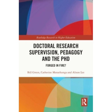 Doctoral Research Supervision, Pedagogy and the PhD: Forged in Fire?