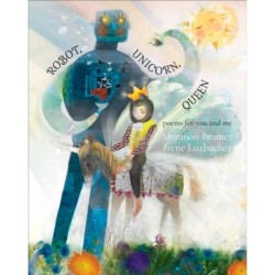 Robot, Unicorn, Queen: poems for you and me